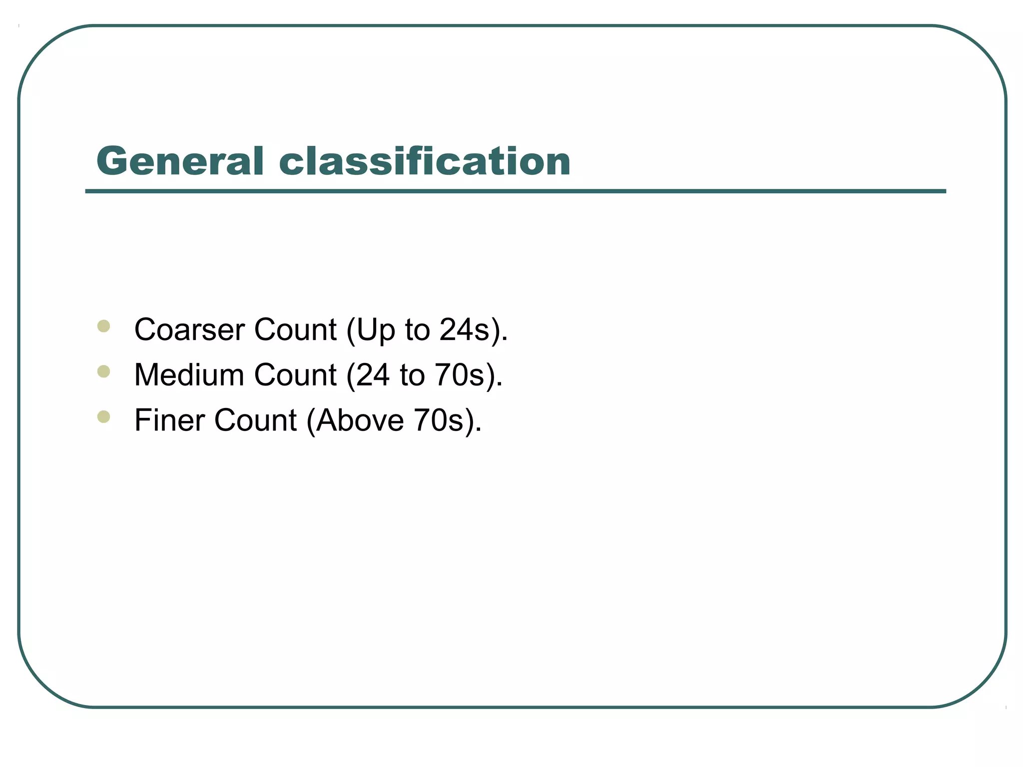 General classification
 Coarser Count (Up to 24s).
 Medium Count (24 to 70s).
 Finer Count (Above 70s).
 