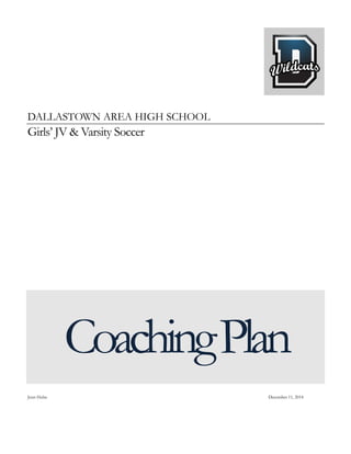 DALLASTOWN AREA HIGH SCHOOL
Girls’ JV & Varsity Soccer
CoachingPlan
Jenn Hulse December 11, 2014
 