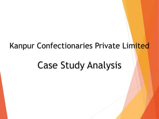 Kanpur Confectionaries Private Limited
Case Study Analysis
 