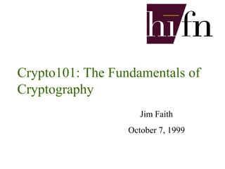 Crypto101: The Fundamentals of
Cryptography
Jim Faith
October 7, 1999
 