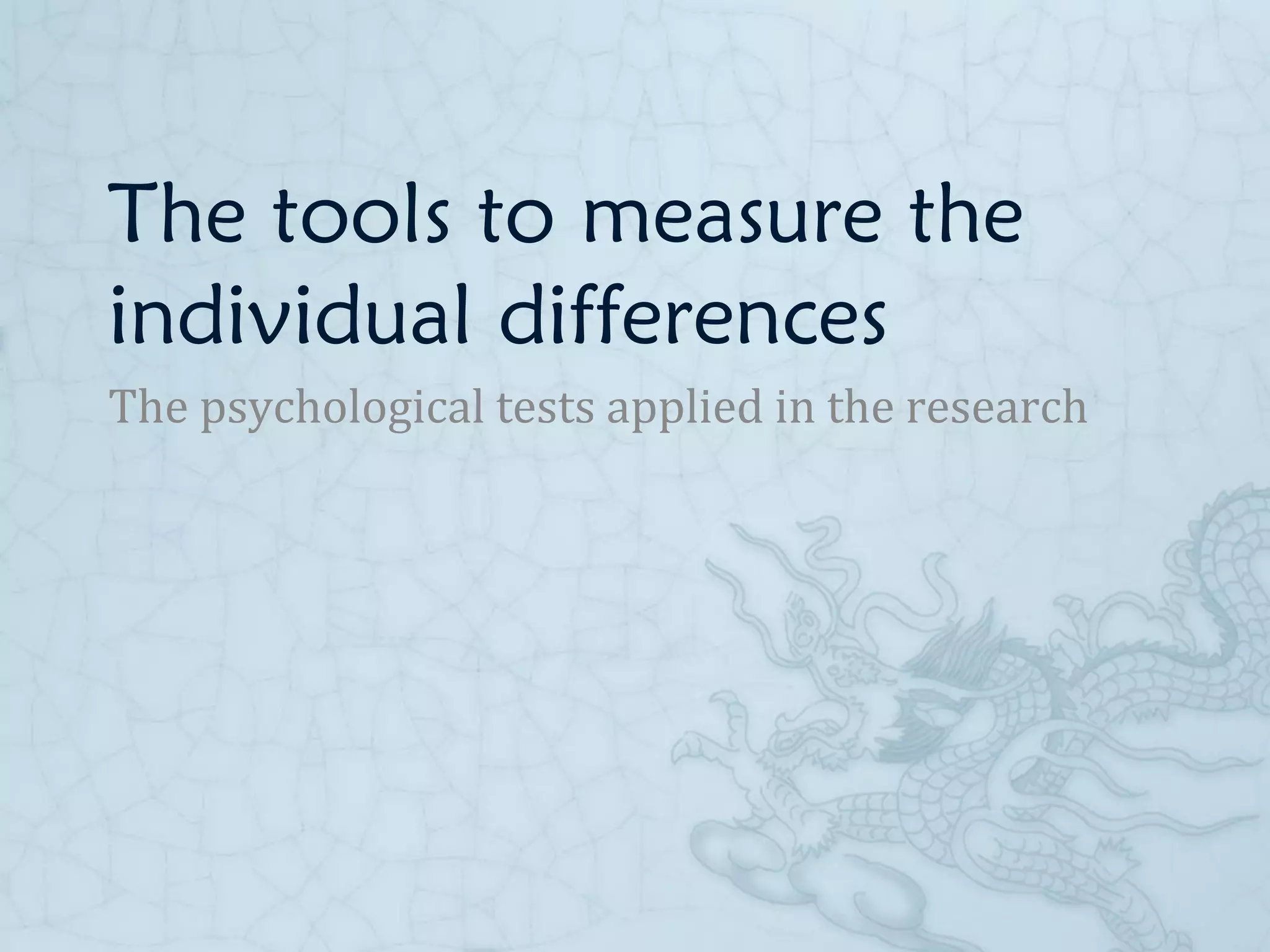 The tools to measure the
individual differences
The psychological tests applied in the research
 