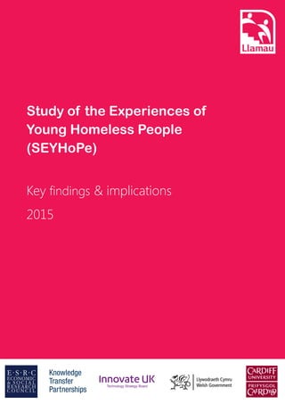 1
Study of the Experiences of
Young Homeless People
(SEYHoPe)
Key findings & implications
2015
 