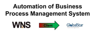 Client
Automation of Business
Process Management System
 