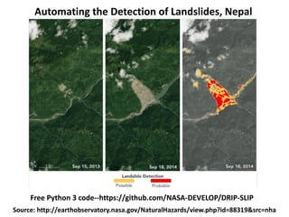 Source: http://earthobservatory.nasa.gov/NaturalHazards/view.php?id=88319&src=nha
Automating the Detection of Landslides, Nepal
Free Python 3 code--https://github.com/NASA-DEVELOP/DRIP-SLIP
 