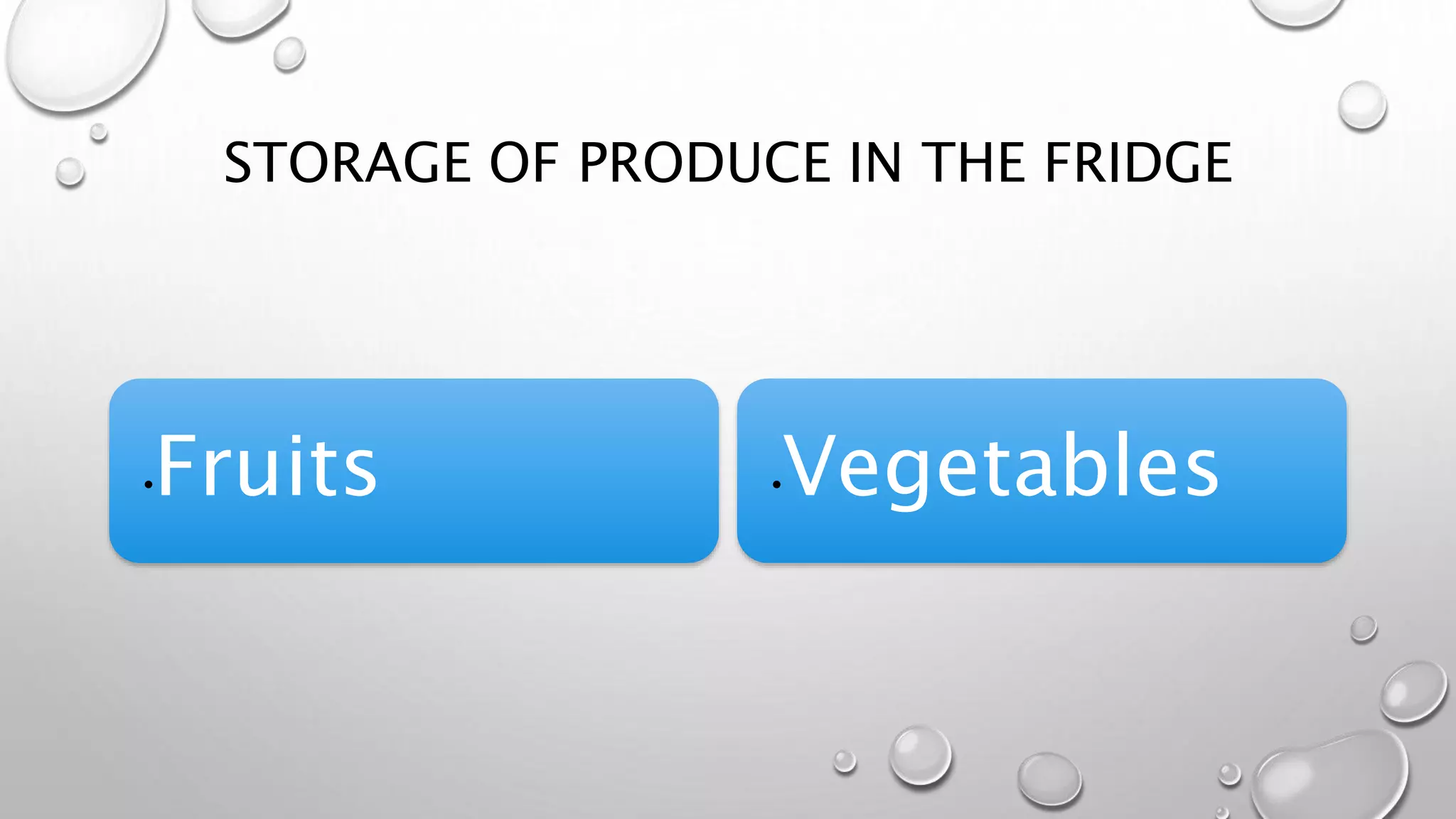 STORAGE OF PRODUCE IN THE FRIDGE
•Fruits •Vegetables
 