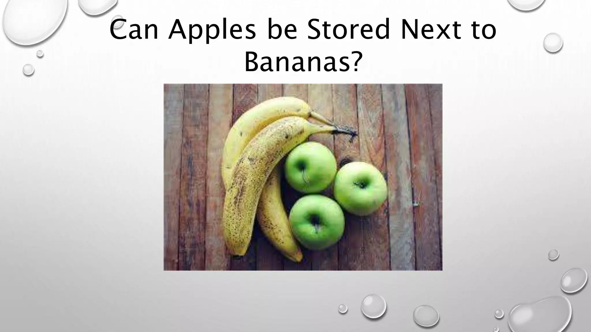 Can Apples be Stored Next to
Bananas?
 