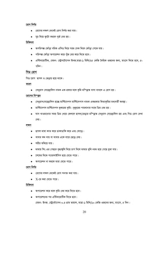 20
‡ivM wbY©q
• †iv‡Mi j¶Y †`‡LB †ivM wbY©q Kiv hvq|
• myP w`‡q dz‡Uv Ki‡j cyRu †ei nq|
wPwKrmv
• Acwic° †dvuov ewiK GwmW w`‡q Mig †mK w`‡j †dvuov †c‡K hvq|
• cwic° †dvuov Acv‡ikb K‡i cyuR †ei K‡i w`‡Z n‡e|
• Gw›Uev‡qvwUK, †hgb- †÷ªc‡Uv‡cb BbR.gvÎv-1 wgwj/25 †KwR ‰`wnK IR‡bi Rb¨, gvs‡m w`‡Z n‡e, 5-
7w`b|
wMW †ivM
wMW ‡ivM QvMj I †fovq n‡q _v‡K|
KviY
• †mbyivm †m‡ieªvwjm bvgK GK cÖKvi _‡j K…wg gw¯—‡¯‹ evmv eva‡j G †ivM nq|
‡iv‡Mi we¯—vi
• †mbyivm†m‡ieªvwjm n‡”Q gvwë‡mcm gvwë‡mcvm bvgK GKcÖKvi wdZvK…wgi ga¨eZx© Ae¯’v|
• gvwë‡mcm gvwë‡mcm KzK‡ii K…wg| KzKz‡ii cvqLvbvi mv‡_ wWg †ei nq|
• Nvm LvIqv‡bvi mgq wWg †L‡q †dj‡j QvMj/†fovi gw¯—‡¯‹ †mbyivm †m‡ieªvwjm nq Ges wMW †ivM †`Lv
†`q|
j¶Y
• QvMj gv_v KvZ K‡i WvKvWvwK K‡i Ges †Nv‡o|
• Lvevi Kg Lvq ev Lvevi G‡K ev‡i †Q‡o †`q|
• kixi ïwK‡q hvq|
• gv_vq wks Gi †cQ‡b e„×v½ywj w`‡q Pvc w`‡j gv_vi Lywj big n‡q †M‡Q eySv hvq|
• ‡k‡li w`‡K c¨vivjvBwmm n‡q †h‡Z cv‡i|
• Acv‡ikb bv Ki‡j gviv †h‡Z cv‡i|
‡ivM wbY©q
• †iv‡Mi j¶Y †_‡KB †ivM mbv³ Kiv hvq|
• X-‡i Kiv †h‡Z cv‡i|
wPwKrmv
• Acv‡ikb K‡i _‡j K…wg †ei K‡i w`‡Z n‡e|
• Acv‡ik‡bi ci Gw›Uev‡qvwUK w`‡Z n‡e|
†hgb- BbR. †÷ª‡Þv‡cb-0.5 MÖvg fvqvj, gvÎv-1 wgwj/10 †KwR IR‡bi Rb¨, gvs‡m, 5 w`b|
 