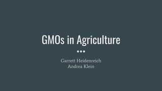 GMOs in Agriculture
Garrett Heidenreich
Andrea Klein
 