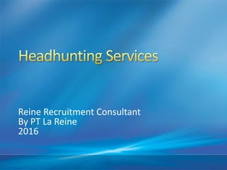 Reine Recruitment Consultant
By PT La Reine
2016
 