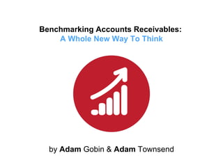 Benchmarking Accounts Receivables:
A Whole New Way To Think
by Adam Gobin & Adam Townsend
 