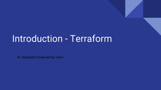 Introduction - Terraform
SL Application Engineering Team
 