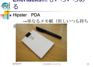 LifeHacksにもいろいろあ
    る
   Hipster PDA
         →単なるメモ帳（但しいつも持ち
    歩く）




    2010/7/7   高度情報化と社会生活   24
 