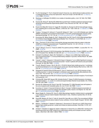 2. Fry CH, Daneshgari F, Thor K, Drake M, Eccles R, Kanai AJ, et al. (2010) Animal models and their use
in understanding lower urinary tract dysfunction. Neurourol Urodyn 29: 603–608. doi: 10.1002/nau.
20903 PMID: 20432320
3. Westropp JL, Buffington CA (2002) In vivo models of interstitial cystitis. J Urol 167: 694–702. PMID:
11792956
4. Guerios SD, Wang ZY, Bjorling DE (2006) Nerve growth factor mediates peripheral mechanical hyper-
sensitivity that accompanies experimental cystitis in mice. Neurosci Lett 392: 193–197. PMID:
16203088
5. Rudick CN, Billips BK, Pavlov VI, Yaggie RE, Schaeffer AJ, Klumpp DJ (2010) Host-pathogen interac-
tions mediating pain of urinary tract infection. J Infect Dis 201: 1240–1249. doi: 10.1086/651275 PMID:
20225955
6. Tanaka J, Yamaguchi K, Ishikura H, Tsubota M, Sekiguchi F, Seki Y, et al. (2014) Bladder pain relief by
HMGB1 neutralization and soluble thrombomodulin in mice with cyclophosphamide-induced cystitis.
Neuropharmacology 79: 112–118. doi: 10.1016/j.neuropharm.2013.11.003 PMID: 24262631
7. Kouzoukas DE, Meyer-Siegler KL, Ma F, Westlund KN, Hunt DE, Vera PL (2015) Macrophage Migra-
tion Inhibitory Factor Mediates PAR-Induced Bladder Pain. PLoS One 10: e0127628. doi: 10.1371/
journal.pone.0127628 PMID: 26020638
8. Kato J, Svensson CI (2015) Role of extracellular damage-associated molecular pattern molecules
(DAMPs) as mediators of persistent pain. Prog Mol Biol Transl Sci 131: 251–279. doi: 10.1016/bs.
pmbts.2014.11.014 PMID: 25744676
9. Yang H, Wang H, Czura CJ, Tracey KJ (2005) The cytokine activity of HMGB1. J Leukoc Biol 78: 1–8.
PMID: 15734795
10. Agalave NM, Svensson CI (2015) Extracellular High-Mobility Group Box 1 Protein (HMGB1) as a Medi-
ator of Persistent Pain. Mol Med 20: 569–578. doi: 10.2119/molmed.2014.00176 PMID: 25222915
11. Kokkola R, Sundberg E, Ulfgren AK, Palmblad K, Li J, Wang H, et al. (2002) High mobility group
box chromosomal protein 1: a novel proinflammatory mediator in synovitis. Arthritis Rheum 46: 2598–
2603. PMID: 12384917
12. Yasuda T, Ueda T, Takeyama Y, Shinzeki M, Sawa H, Nakajima T, et al. (2006) Significant increase of
serum high-mobility group box chromosomal protein 1 levels in patients with severe acute pancreatitis.
Pancreas 33: 359–363. PMID: 17079940
13. Tong W, Wang W, Huang J, Ren N, Wu SX, Li YQ (2010) Spinal high-mobility group box 1 contributes
to mechanical allodynia in a rat model of bone cancer pain. Biochem Biophys Res Commun 395: 572–
576. doi: 10.1016/j.bbrc.2010.04.086 PMID: 20399746
14. Shibasaki M, Sasaki M, Miura M, Mizukoshi K, Ueno H, Hashimoto S, et al. (2010) Induction of high
mobility group box-1 in dorsal root ganglion contributes to pain hypersensitivity after peripheral nerve
injury. Pain 149: 514–521. doi: 10.1016/j.pain.2010.03.023 PMID: 20392563
15. Zhao P, Metcalf M, Bunnett NW (2014) Biased signaling of protease-activated receptors. Front Endocri-
nol (Lausanne) 5: 67.
16. D'Andrea MR, Saban MR, Nguyen NB, Andrade-Gordon P, Saban R (2003) Expression of protease-
activated receptor-1, -2, -3, and -4 in control and experimentally inflamed mouse bladder. Am J Pathol
162: 907–923. PMID: 12598324
17. Boucher W, el-Mansoury M, Pang X, Sant GR, Theoharides TC (1995) Elevated mast cell tryptase in
the urine of patients with interstitial cystitis. Br J Urol 76: 94–100. PMID: 7648070
18. Kuromitsu S, Yokota H, Hiramoto M, Morita S, Mita H, Yamada T (2008) Increased concentration of
neutrophil elastase in urine from patients with interstitial cystitis. Scand J Urol Nephrol 42: 455–461.
doi: 10.1080/00365590802025881 PMID: 18609268
19. Meyer-Siegler KL, Ordorica RC, Vera PL (2004) Macrophage migration inhibitory factor is upregulated
in an endotoxin-induced model of bladder inflammation in rats. J Interferon Cytokine Res 24: 55–63.
PMID: 14980085
20. Rossi MR, Masters JR, Park S, Todd JH, Garrett SH, Sens MA, et al. (2001) The immortalized UROtsa
cell line as a potential cell culture model of human urothelium. Environ Health Perspect 109: 801–808.
PMID: 11564615
21. Mollica L, De Marchis F, Spitaleri A, Dallacosta C, Pennacchini D, Zamai M, et al. (2007) Glycyrrhizin
binds to high-mobility group box 1 protein and inhibits its cytokine activities. Chem Biol 14: 431–441.
PMID: 17462578
22. Al-Abed Y, Dabideen D, Aljabari B, Valster A, Messmer D, Ochani M, et al. (2005) ISO-1 binding to the
tautomerase active site of MIF inhibits its pro-inflammatory activity and increases survival in severe
sepsis. J Biol Chem 280: 36541–36544. PMID: 16115897
PAR4 Induces Bladder Pain through HMGB1
PLOS ONE | DOI:10.1371/journal.pone.0152055 March 24, 2016 10 / 11
 