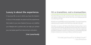 No matter where you are in life, one thing is certain: The transition that comes
with buying or selling a home can be one of the most challenging periods
you will ever go through.
Butthat’snottosaythattheprocesscan’tbesimplified—ifyouhaveasupportive,
experienced, and competitive team behind you, every step of the way.
And when you partner with McGuire Real Estate to help you buy or sell a
home, that’s exactly what you get. Because we know that, when it comes to an
undertaking such as this, it’s important that you have a team that understands
the difference between a transition and a transaction, and one that will provide
the personalized service necessary to help you achieve your goals.
Luxury is about the experience.
A luxurious life is one in which you have the freedom
to focus on the people, the places and the experiences
that matter to you most. Explore how you can redefine
your lifestyle with a partner who can help you achieve
your real estate goals from downsizing to relocation.
Live Luxuriously
“It’s never just a house to us; it’s always a home.”
— Florian McGuire Moore
It’s a transition, not a transaction.
 