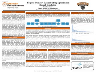 Hospital Transport System Staffing Optimization
through Simulation
Jonathan Easter
Faculty Advisor: Dr. Joan Burtner
Mercer University - School of Engineering, Macon, GA
Abstract
Process Flow Chart Pareto Analysis
Data Analysis
Acknowledgements
Thank you to Dr. Joan Burtner for her extraordinary guidance in the
project, to Drew Elrod for the opportunity to work with the hospital, and
to Dr. Linda Brennan for her expertise. This work was supported by the
Engineering Honors Program at Mercer University. I would like to thank
Dr. Philip T. McCreanor, Director of the Engineering Honors Program,
for his guidance in pursuing and documenting this project.
Mercer University — Spring 2016 Engineering Expo — April 8, 2016 — Macon, GA
Senior Engineering Honors
Lockheed Martin
is a generous financial
supporter of the Mercer
University Engineering
Honors Program .
In order to test far-reaching changes in complex systems,
it is often useful to construct a simulation to model the
process. In doing so, management can test the effects of
a system-wide change without the enormous risk that
accompanies such a modification in actuality. The
objective of this study was to model the intra-hospital
transport system of a Central Georgia Hospital using a
discrete event simulation. Once the model was
constructed, two different scenarios involving transport
staffing levels were tested: the first, a reduction of total
staffing levels across the board, and the second,
establishment of specialized staff that only work within
certain areas of the hospital. Both of these scenarios
were evaluated according to the original, baseline model.
The reduction of total staffing did increase productivity
but at the expense of wait times, while the area
restriction improved productivity without greatly
affecting wait times. Based on findings from the
simulation, the author recommends establishing the
specialized transport staff, pending additional work
towards exact staffing levels.
The author was given a set of data that encompassed six
months’ worth of transport data, from April 2015
through September 2015, for a total of 134,541
individual transport events. These data were filtered for
completed transport events, as any event that was
cancelled would not give accurate and complete
turnaround durations. This left 72,383 individual events.
In order to increase the integrity of the simulation, the
author sorted the events by both origin and destination to
attempt to capture the varying distances between each
area. Then, using Arena’s Input Analyzer software, the
values for all Request Turnaround durations for each
event were input and the statistical distributions for each
From-To combination were determined. For this, only
those ‘combinations’ with at least 5 transport events
were considered to ensure that there were enough events
for an accurate distribution estimation. After this final
filtering, a total of 66,480 individual transport events
remained.
Request turnaround duration was chosen for this study
as it measures the length of the entire transport from
beginning to end. Because timing variations, i.e. delays
in certain tasks, are often correlated throughout a single
transport, using the total duration of the transport event
captures all of that variation in one number.
In order to streamline the simulation, the total number of
combinations of To/From areas was limited according to
a Pareto Analysis, which revealed that 80% of the
transports originated from only 14 of the 37 hospital
areas. The same analysis was performed on the
destinations, which revealed that roughly 80% of the
transports were directed to 17 of the 46 possible
destinations. Both Pareto charts are found below in
Figures 2 and 3:
The first step in constructing a simulation is the development of a process flow chart, which captures the path
of an entity through a system. A process flow chart is especially useful in mapping complex processes that
are fairly linear but have a clear temporal hierarchy, such as the intra-hospital transport. The process flow
chart for the transport process is found in Figure 1:
Scenario 2Scenario 1
Simulation
The simulation was created using Area 14.7, which was chosen because of the program’s tailored approach to
discrete event simulation based upon underlying distributions of data and the ease with which it can capture
resource utilization. Using a simulation to make management decisions is a three-step process: validation,
explication, and experimentation.
Based upon the above process flow chart, the simulation was created in order to model the process as it
currently exists. By running it and comparing the results to additional transport data that was not used to
produce the simulation, the author was able to validate the model, satisfying the first stage of the analysis and
allowing the author to treat the simulation as reflective of the actual system.
The second stage of the analysis, explication, is satisfied by the written report, which details the process step-
by-step. The third and final stage, experimentation, involves changing some factors in the model and
observing the results, allowing for management to try drastic changes in the system without suffering
possible consequences in real life. In this case, the author altered staffing levels in the transport system in two
different scenarios. The success of each scenario was measured by two statistics: resource utilization and
queue wait times. The former is a statistic used to guage how often resources are busy, while the latter
measures the length of time that patients spend waiting on a transport. The optimal value for utilization is 0.8
and for queue wait time is 0.
In Scenario 1, staffing levels are decreased by 2
during daytime hours and by 1 during nighttime
hours. Running the simulation with these staffing
levels gives a resource utilization of 0.82 and an
queue wait time of about 44 minutes. While this
utilization is almost nearly ideal, it is likely that
these increased wait times would be unacceptable to
the hospital.
In Scenario 2, some transport staff are decentralized
by restricting destinations to certain areas. Based on
volume, the Emergency center and Cardiac Services
receive about 20% of the transports each, so 20% of
the transport staff were assigned to them. Running
the simulation gives resource utilizations above the
baseline model but slightly below ideal, and queue
wait times were all near zero.
Conclusions
The first scenario reduced the overall staffing levels and improved resource efficiency at the expense of wait
times. As a result, this method of cost-saving is not recommended. The second scenario established transport
workers that only service the two most high-traffic areas, which improved resource utilization without
sacrificing wait times. Therefore, this method of staffing is recommended for further study.
Figure 2. Pareto Chart of Transport Origins
Figure 3. Pareto Chart of Transport Destinations
Figure 1. Process Flow Chart of Transport Event
Future Work
Although the establishment of decentralized transport
staff appears to be beneficial to the system as a whole,
more work needs to be done to determine the proper
staffing levels within the high-traffic areas. While this
would most likely best be accomplished through
sensitivity analysis, that sort of analysis is not built into
Arena and would require advanced linear algebra.
 