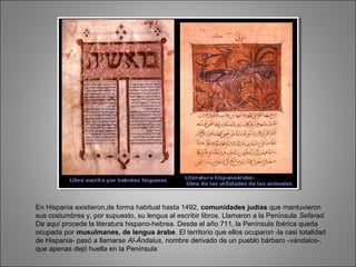 En Hispania existieron,de forma habitual hasta 1492, comunidades judías que mantuvieron
sus costumbres y, por supuesto, su...
