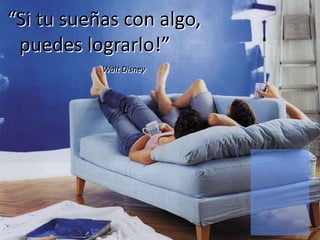 “Si tu sueñas con algo, 
puedes lograrlo!” 
Walt Disney 
 