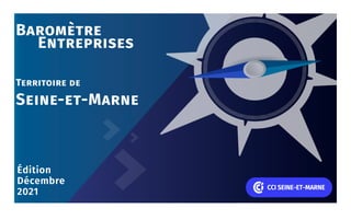 Édition
Décembre
2021
Baromètre
			Entreprises
											
Territoire de
Seine-et-Marne
 
