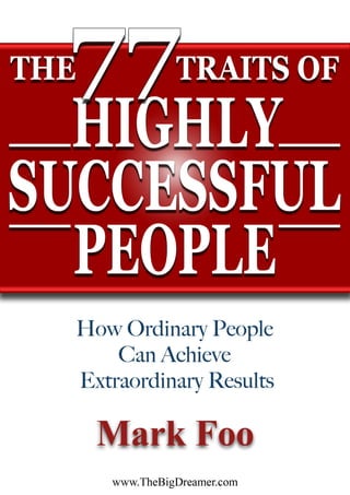 The 77 Traits of Highly Successful People
Copyright © 2009 – www.TheBigDreamer.com – Page 1
 