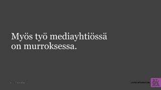 6.11.2014 
9 
Myös työ mediayhtiössä on murroksessa.  