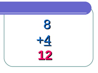 8 + 4 12 