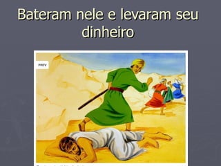 Bateram nele e levaram seu
         dinheiro
 