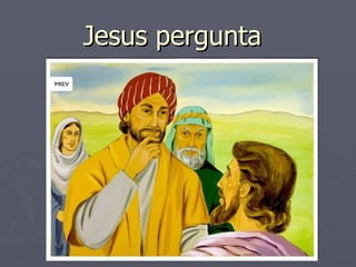 Jesus pergunta
 