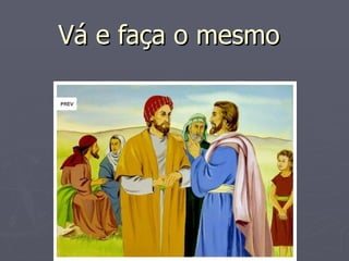 Vá e faça o mesmo
 
