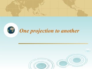 One projection to another

 