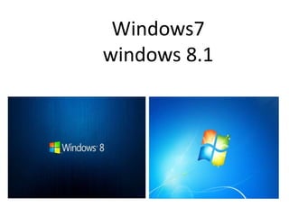 Windows7
windows 8.1
 