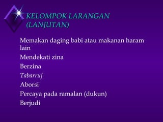 KKEELLOOMMPPOOKK LLAARRAANNGGAANN 
((LLAANNJJUUTTAANN)) 
 Memakan daging babi atau makanan haram 
lain 
 Mendekati zina 
 Berzina 
 Tabarruj 
 Aborsi 
 Percaya pada ramalan (dukun) 
 Berjudi 
 