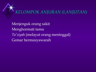 KKEELLOOMMPPOOKK AANNJJUURRAANN ((LLAANNJJUUTTAANN)) 
 Menjenguk orang sakit 
 Menghormati tamu 
 Ta’ziyah (melayat orang meninggal) 
 Gemar bermusyawarah 
 