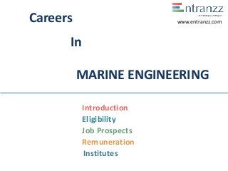 Careers
In
MARINE ENGINEERING
Introduction
Eligibility
Job Prospects
Remuneration
Institutes
www.entranzz.com
 