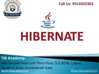 Call Us: 9513332303
HIBERNATE
TIB Academy.
Add:-Second Floor and Third Floor, 5/3 BEML Layout,
Varathur Road, Kundalahalli Gate
www.tibacademy.in Blog.tibacademy.in
 