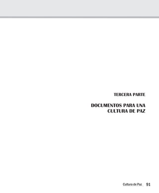 91
Cultura de Paz
TERCERA PARTE
DOCUMENTOS PARA UNA
CULTURA DE PAZ
 