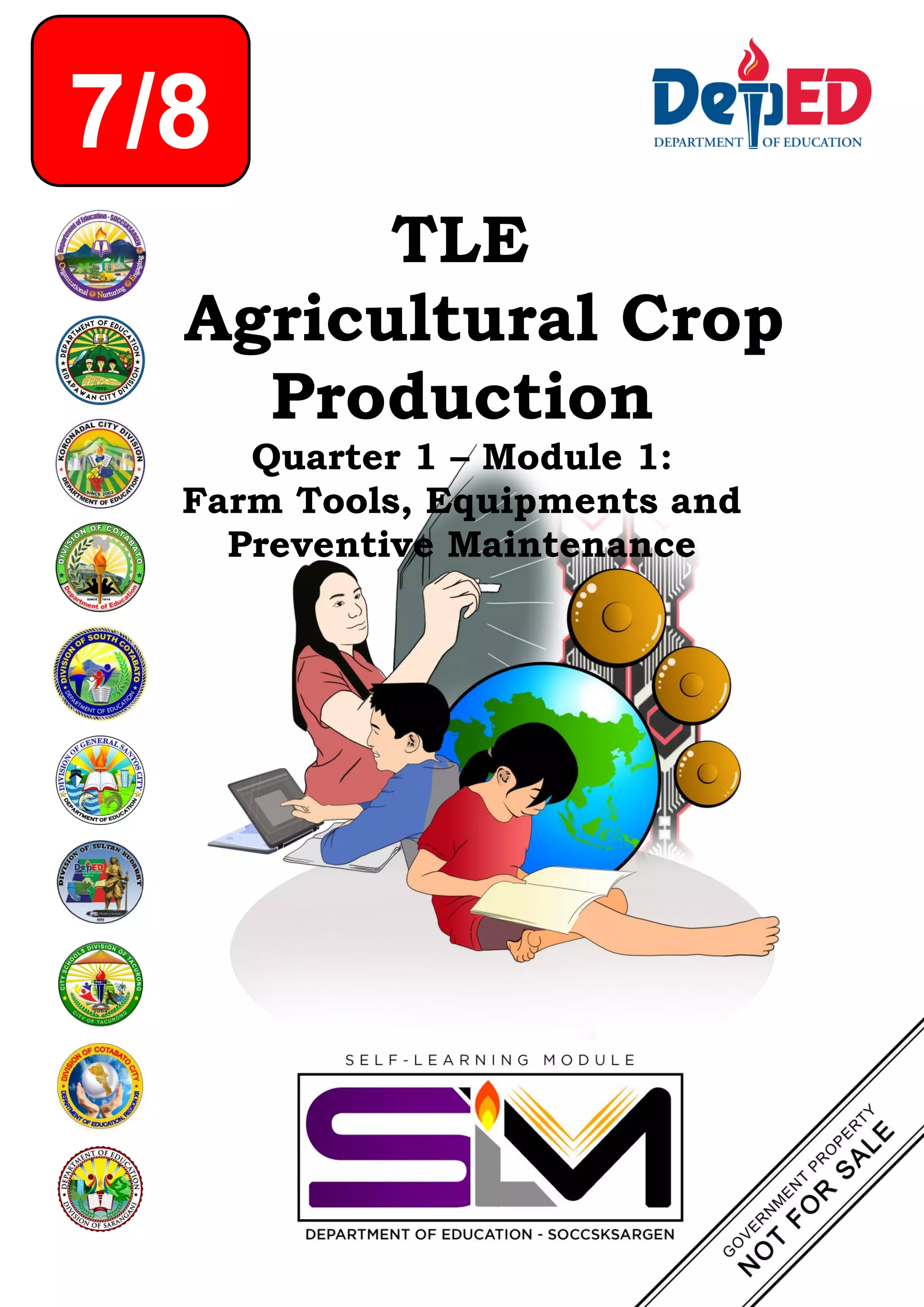 TLE
Agricultural Crop
Production
Quarter 1 – Module 1:
Farm Tools, Equipments and
Preventive Maintenance
7/8
 
