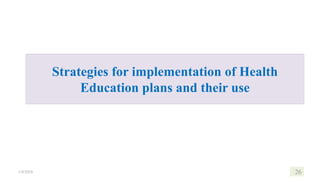 1/8/2024 26
Strategies for implementation of Health
Education plans and their use
 