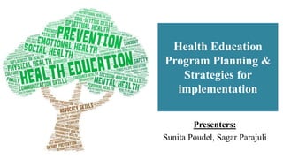 Health Education
Program Planning &
Strategies for
implementation
Presenters:
Sunita Poudel, Sagar Parajuli
 