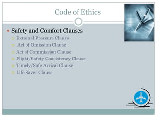 Code of Ethics	Safety and Comfort ClausesExternal Pressure Clause Act of Omission ClauseAct of Commission ClauseFlight/Safety Consistency ClauseTimely/Safe Arrival ClauseLife Saver Clause