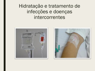 Hidratação e tratamento de
infecções e doenças
intercorrentes
 