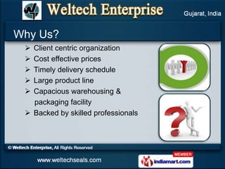 Why Us?
  Client centric organization
  Cost effective prices
  Timely delivery schedule
  Large product line
  Capacious warehousing &
   packaging facility
  Backed by skilled professionals
 