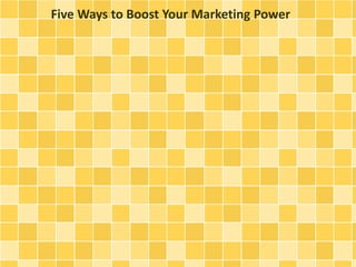 Five Ways to Boost Your Marketing Power
 