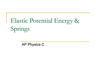 Elastic Potential Energy &
Springs
AP Physics C
 