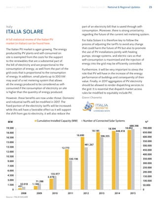 25Global Solar Council | National & Regional UpdatesIssue 1 | January 2017
Italy
ITALIA SOLARE
A full statistical review of the Italian PV
market (in Italian) can be found here.
The Italian PV market is again growing. The energy
produced by PV plants and self-consumed on
site is exempted from the costs for the support
to the renewables that are a substantial part of
the bill of electricity and are proportional to the
consumption of energy, as well from the part of the
grid costs that is proportional to the consumption
of energy. In addition, small plants up to 200 kW
may avail of a net metering system that allows
all the energy produced to be considered as self-
consumed if the consumption of electricity on site
is higher than the quantity of energy produced.
However, these benefits are now under threat. Domestic
and industrial tariffs will be modified in 2017. The
fixed portion of the electricity tariffs will be increased;
while this will have a favorable effect as it will support
the shift from gas to electricity, it will also reduce the
part of an electricity bill that is saved through self-
consumption. Moreover, there is strong uncertainty
regarding the future of the current net metering system.
For Italia Solare it is therefore key to follow the
process of adjusting the tariffs to avoid any change
that could harm the future of PV but also to promote
the use of PV installations jointly with heating
pumps, storage systems, and electric cars so that
self-consumption is maximized and the injection of
energy into the grid may be efficiently controlled.
Furthermore, it will be very important to stress the
role that PV will have in the increase of the energy
performance of buildings and consequently of their
value. Finally, in 2017 aggregators of PV electricity
should be allowed to render dispatching services to
the grid. It is essential that dispatch market access
rules be modified to equitably include PV.
Gianni Chianetta
Source: ITALIA SOLARE
 