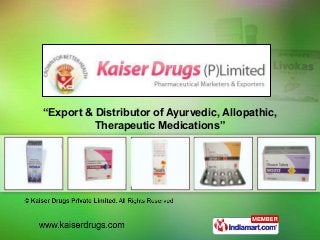 “Export & Distributor of Ayurvedic, Allopathic,
Therapeutic Medications”
 