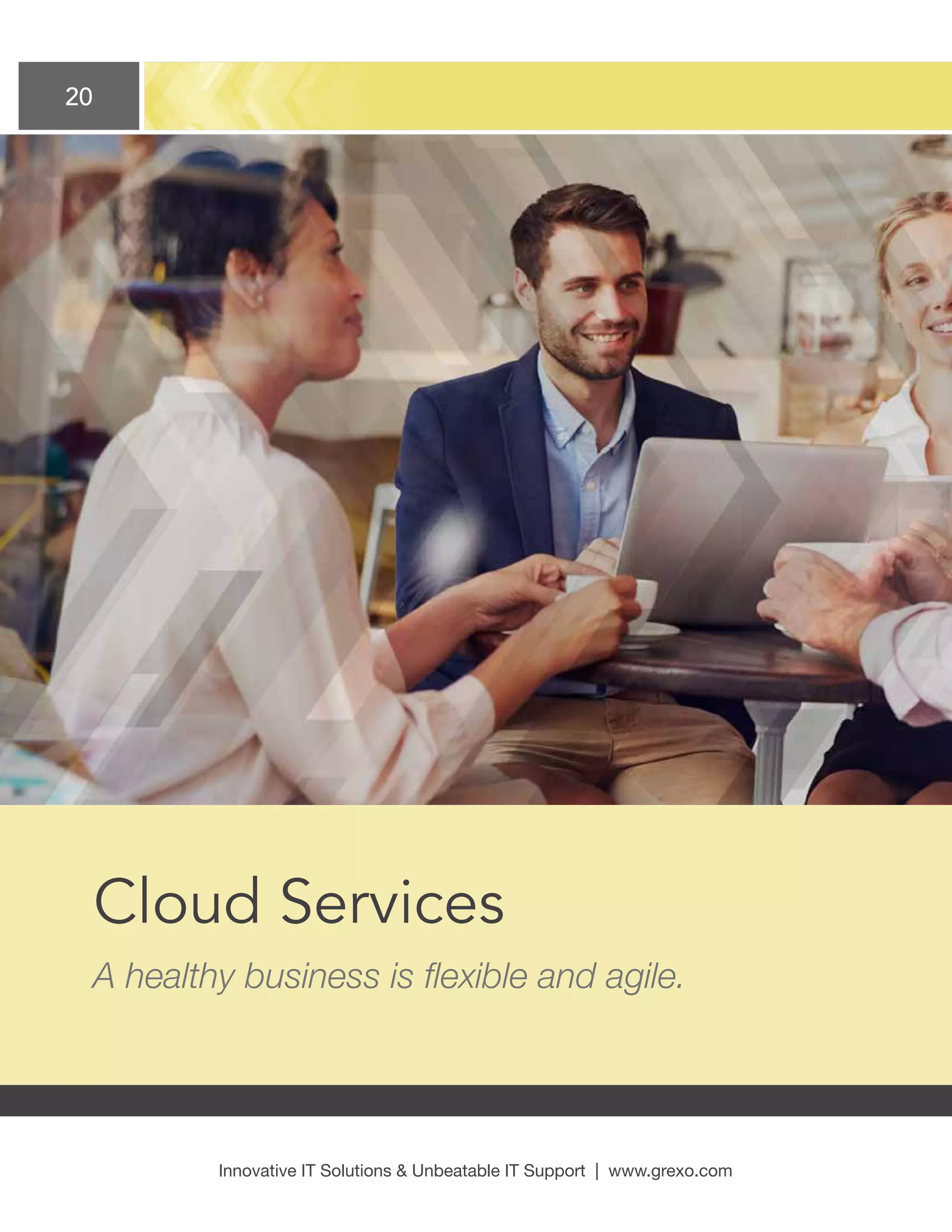 20
Innovative IT Solutions  Unbeatable IT Support | www.grexo.com
Cloud Services
A healthy business is flexible and agile.
 