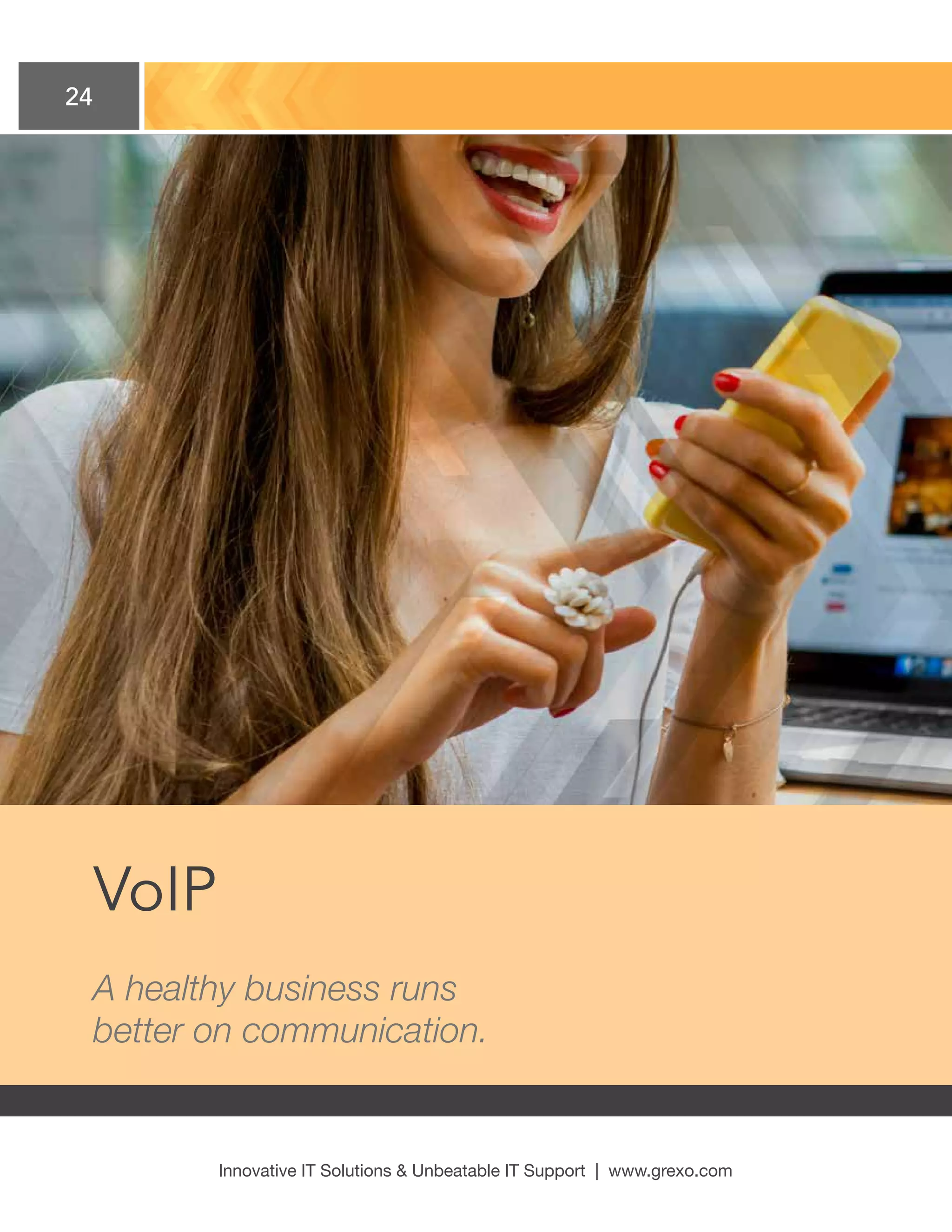 24
Innovative IT Solutions  Unbeatable IT Support | www.grexo.com
VoIP
A healthy business runs
better on communication.
 