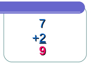 7 + 2 9 