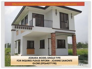 ASMARA MODEL SINGLE TYPE
FOR INQUIRES PLEASE INFORM : JOANNE SAMONTE
GLOBE (09264377198)
http://eleganthouseincaviteandgoodlocation.webs.com/
 