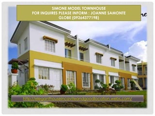 SIMONE MODEL TOWNHOUSE
FOR INQUIRES PLEASE INFORM : JOANNE SAMONTE
GLOBE (09264377198)
http://eleganthouseincaviteandgoodlocation.webs.com/
 